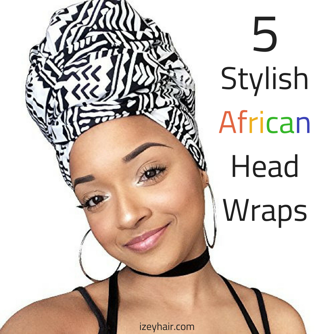 5 Gorgeous and Stylish African Head Wraps. Plus Video Tutorial