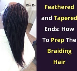 Feathered and Tapered Ends on Braids: How To Prep The Braiding Hair